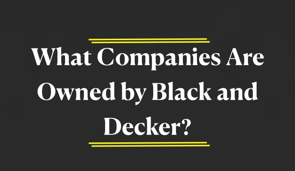 What Companies Are Owned by Black and Decker?