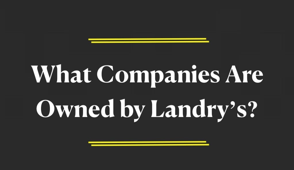 What Companies Are Owned by Landry’s?