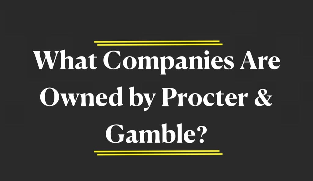 What Companies Are Owned by Procter & Gamble?